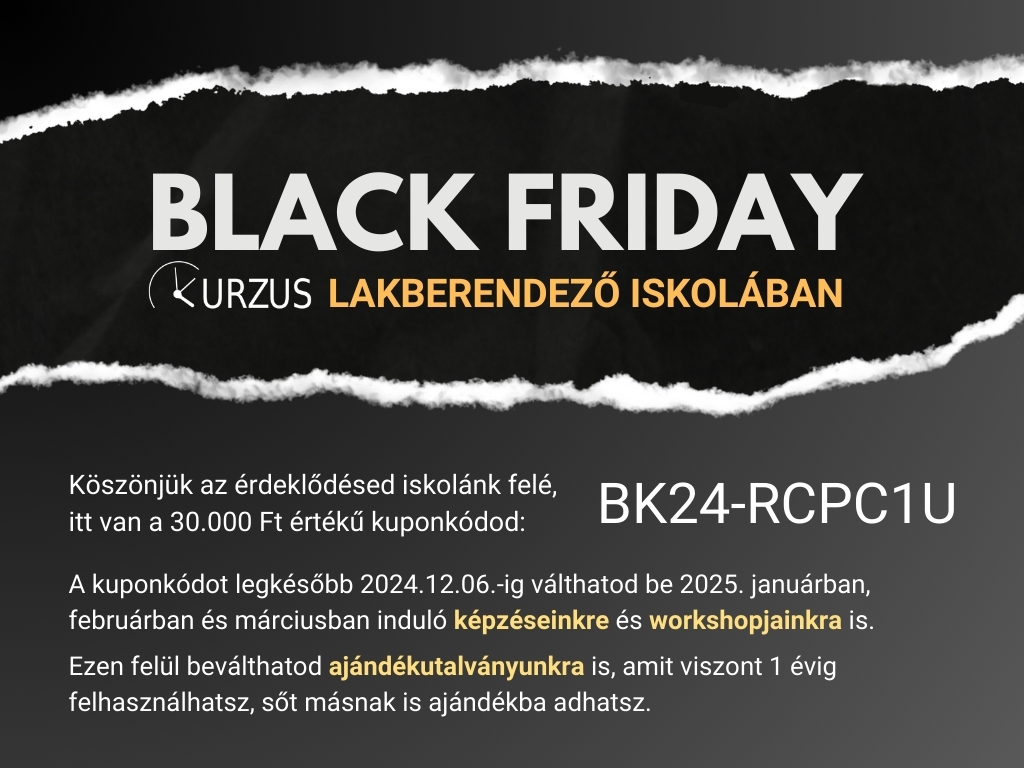 BLACK FRIDAY kURZUS LAKBERENDEZÓ ISKOLÁBAN Köszönjük az érdeklődésed iskolánk felé, itt van a 30.000 Ft értékú kuponkódod: BK24-RCPCIU A kuponkódot legkésőbb 2024.12.06.-ig válthatod be 2025. januárjában és februárjában induló képzéseinkre és workshopjainkra is. Ezen felül beválthatod ajándékutalványunkra is, amit viszont I évig felhasználhatsz, sőt másnak is ajándékba adhatsz.